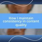 How I maintain consistency in content quality