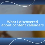 What I discovered about content calendars