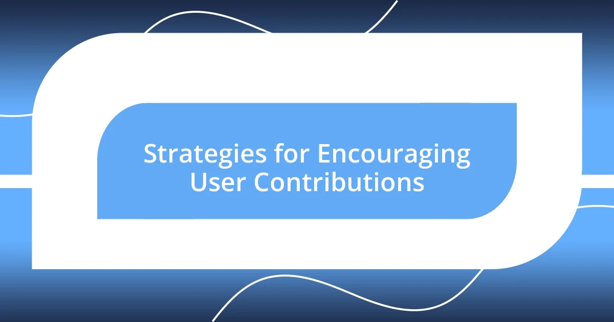 Strategies for Encouraging User Contributions