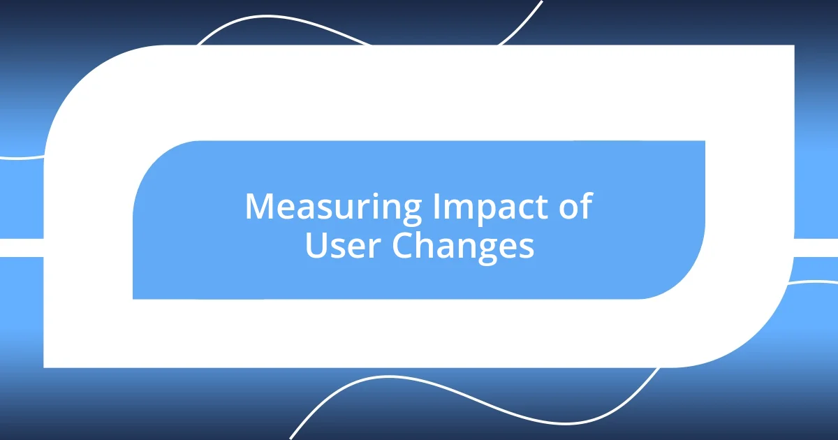 Measuring Impact of User Changes