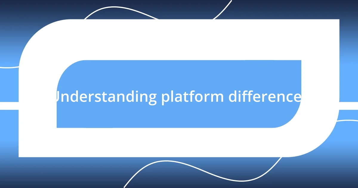 Understanding platform differences