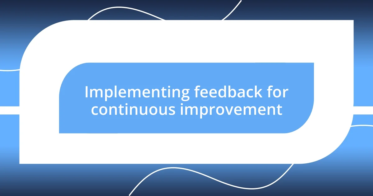 Implementing feedback for continuous improvement