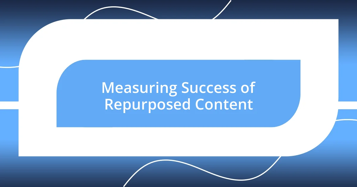 Measuring Success of Repurposed Content